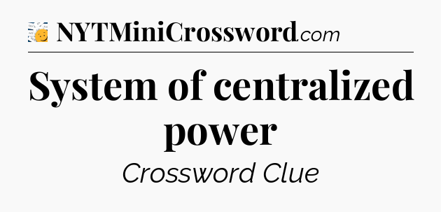 System of centralized power - 7 Little Words