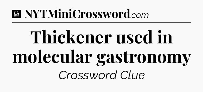 Thickener used in molecular gastronomy - LA Times Crossword