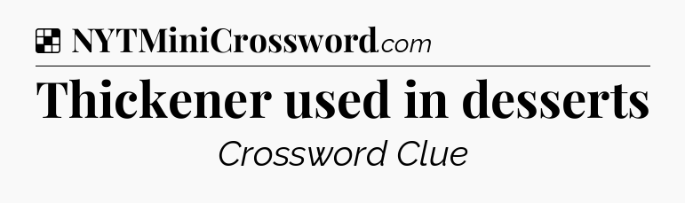 Solution: Thickener used in desserts - NYT Crossword