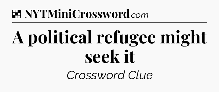 Solution: A political refugee might seek it - NYT Crossword