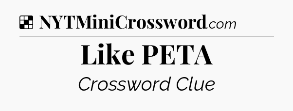 Solution: Like PETA - NYT Crossword
