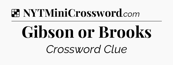 Solution: Gibson or Brooks - NYT Crossword