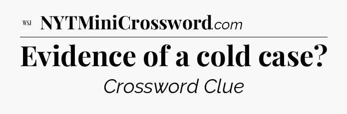 Evidence of a cold case - WSJ Crossword