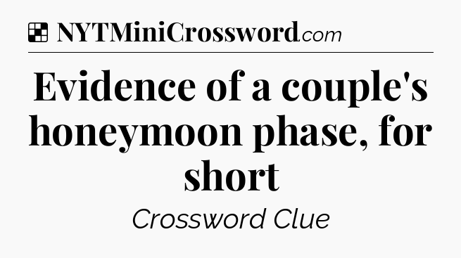 Solution: Evidence of a couple's honeymoon phase, for short - NYT Crossword
