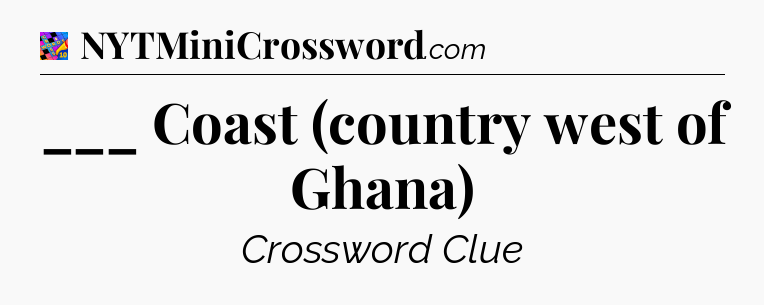 ___ Coast (country west of Ghana) Crossword Clue