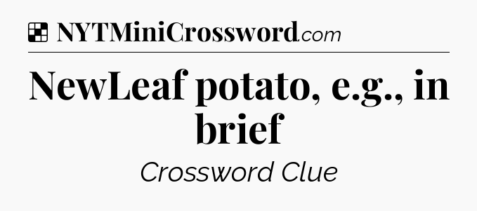 Solution: NewLeaf potato, e.g., in brief - NYT Crossword