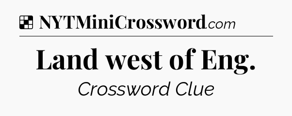 Solution: Land west of Eng - NYT Crossword