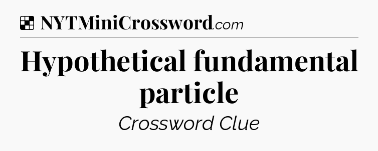 Solution: Hypothetical fundamental particle - NYT Crossword
