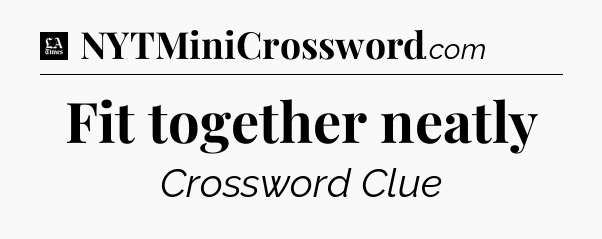 Fit together neatly - LA Times Crossword