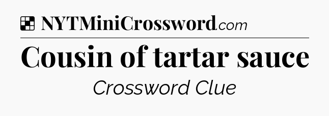 Solution: Cousin of tartar sauce - NYT Crossword