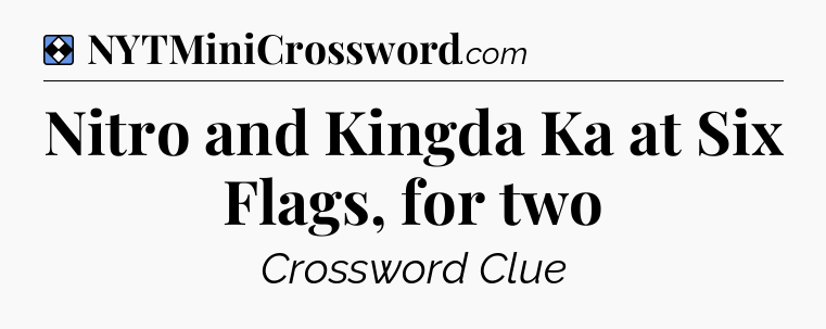 Solution: Nitro and Kingda Ka at Six Flags, for two - NYT Mini Crossword