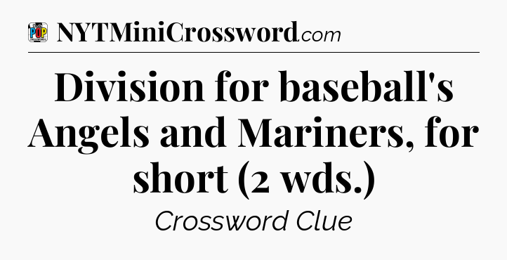 Division for baseball's Angels and Mariners, for short (2 wds.) Crossword Clue