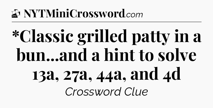 *Classic grilled patty in a bun...and a hint to solve 13a, 27a, 44a, and 4d - Daily Themed Classic Crossword