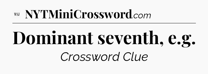 Dominant seventh, e.g - WSJ Crossword