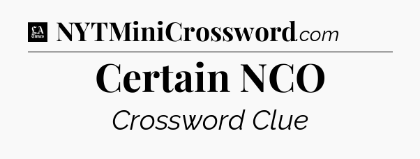 Certain NCO - LA Times Crossword
