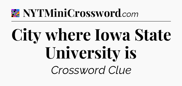 City where Iowa State University is Crossword Clue