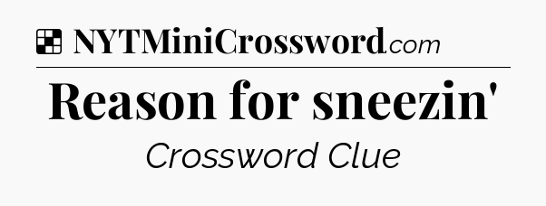 Solution: Reason for sneezin' - NYT Crossword