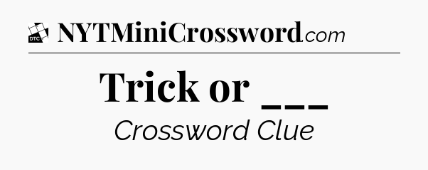 Trick or ___ - Daily Themed Mini Crossword