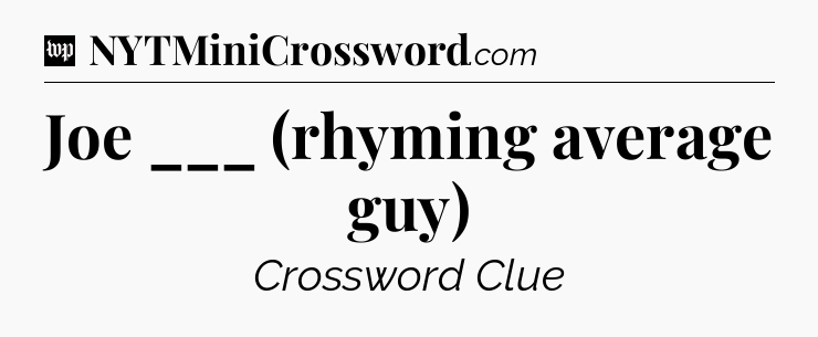 Joe ___ (rhyming average guy) Crossword Clue