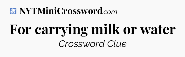 For carrying milk or water Puzzle Page Crossword Clue