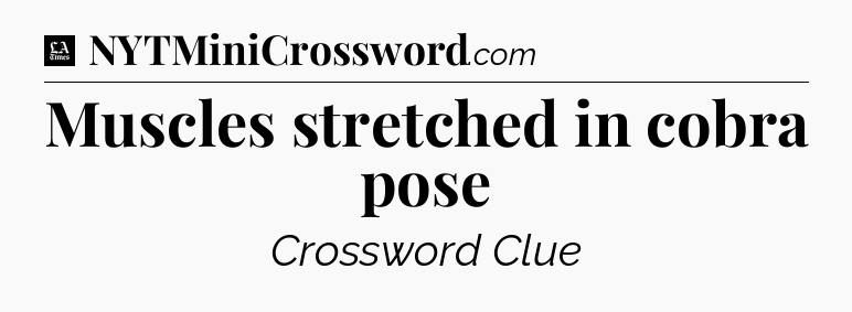 Muscles stretched in cobra pose - LA Times Crossword