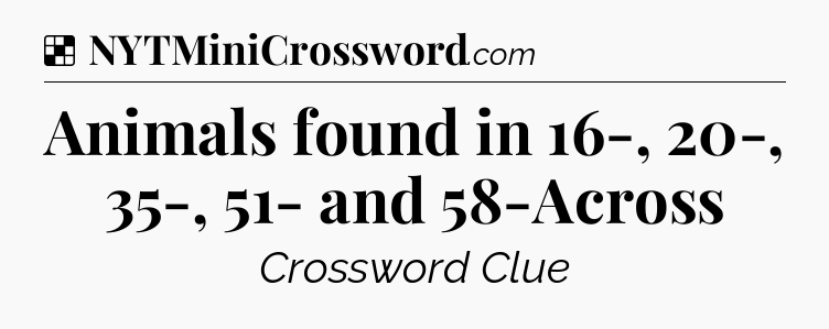 Solution: Animals found in 16-, 20-, 35-, 51- and 58-Across - NYT Crossword