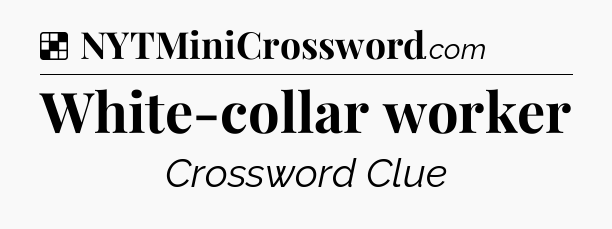 Solution: White-collar worker - NYT Crossword