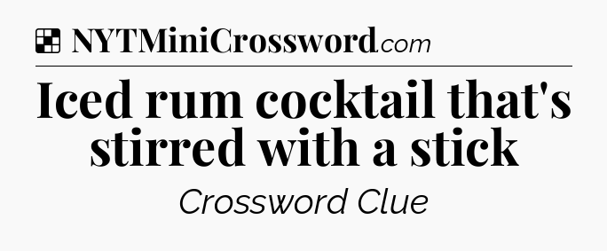 Solution: Iced rum cocktail that's stirred with a stick - NYT Crossword