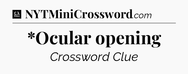 *Ocular opening - LA Times Crossword