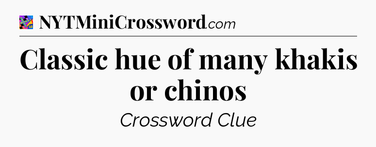 Classic hue of many khakis or chinos Crossword Clue