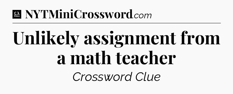 Unlikely assignment from a math teacher - LA Times Crossword