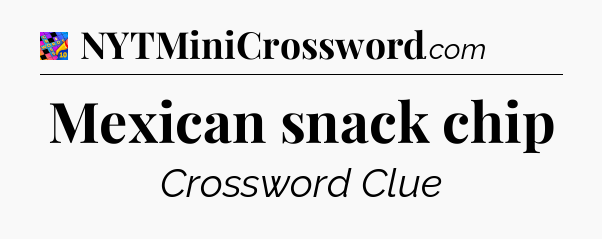 Mexican snack chip Crossword Clue