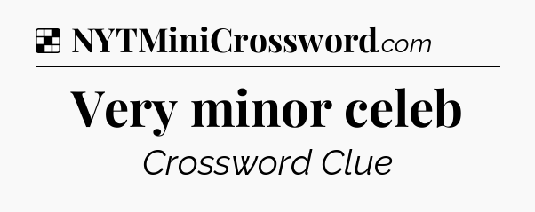 Solution: Very minor celeb - NYT Crossword