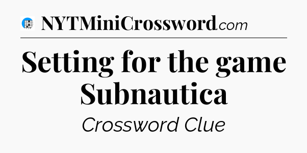 Setting for the game Subnautica Crossword Clue