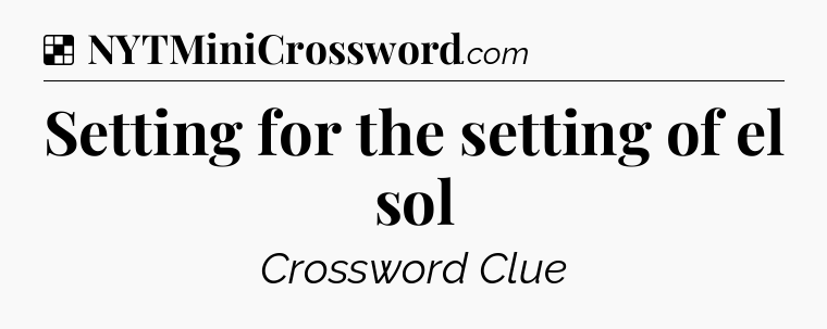 Solution: Setting for the setting of el sol - NYT Crossword