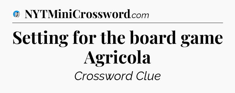 Setting for the board game Agricola Crossword Clue