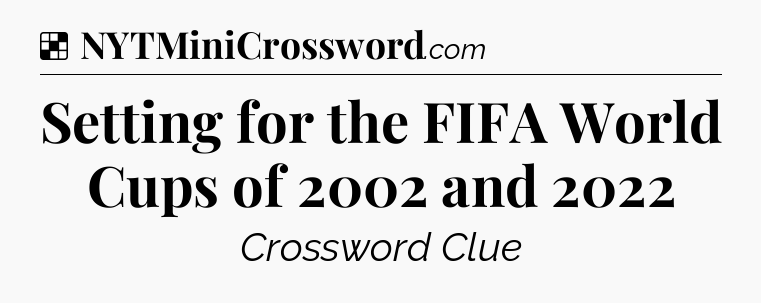 Solution: Setting for the FIFA World Cups of 2002 and 2022 - NYT Crossword