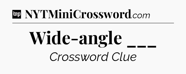 Wide-angle ___ Crossword Clue