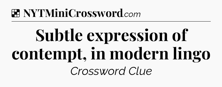 Solution: Subtle expression of contempt, in modern lingo - NYT Crossword
