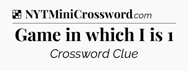 Solution: Game in which I is 1 - NYT Crossword