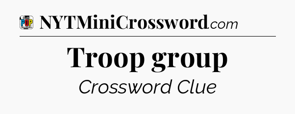 Troop group Crossword Clue