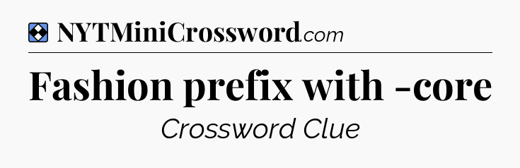 Solution: Fashion prefix with -core - NYT Mini Crossword