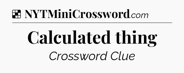 Solution: Calculated thing - NYT Crossword