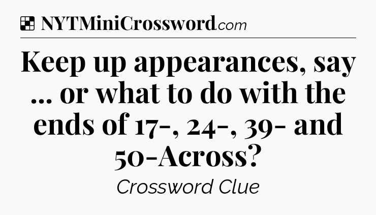 Solution: Keep up appearances, say ... or what to do with the ends of 17-, 24-, 39- and 50-Across - NYT Crossword