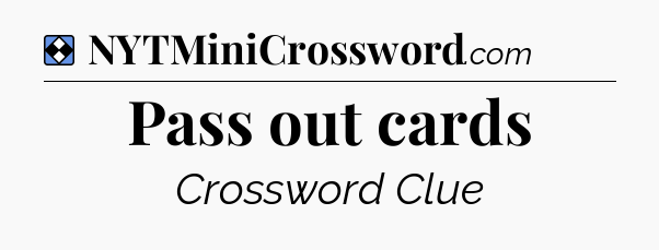 Solution: Pass out cards - NYT Mini Crossword