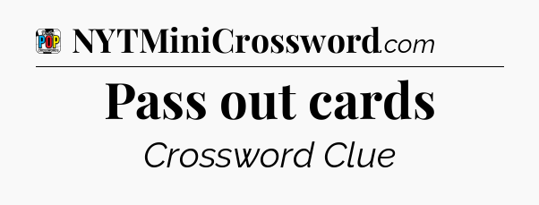 Pass out cards Crossword Clue