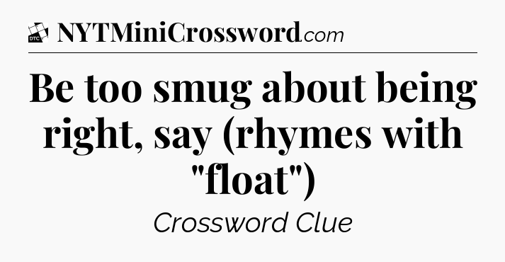 Be too smug about being right, say (rhymes with 