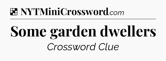 Solution: Some garden dwellers - NYT Crossword
