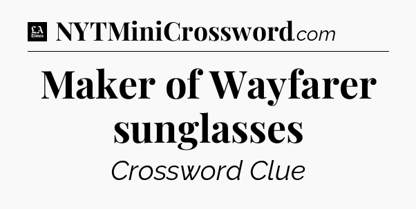 Maker of Wayfarer sunglasses - LA Times Crossword