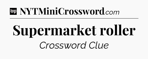 Supermarket roller Crossword Clue